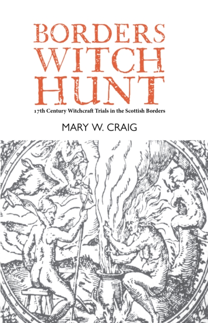 Borders Witch Hunt : The Story of the 17th Century Witchcraft Trials in the Scottish Borders, Hardback Book