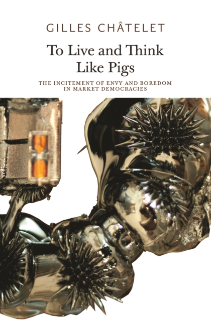 To Live and Think like Pigs : The Incitement of Envy and Boredom in Market Democracies, PDF eBook