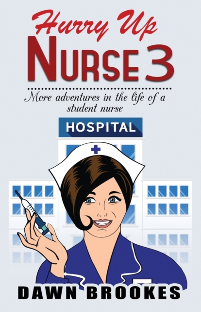 Hurry up Nurse 3 : More adventures in the life of a student nurse, Paperback / softback Book