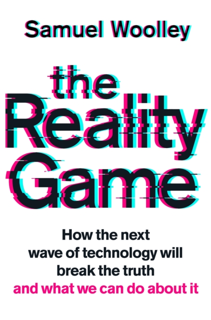 The Reality Game : A gripping investigation into deepfake videos, the next wave of fake news and what it means for democracy, EPUB eBook
