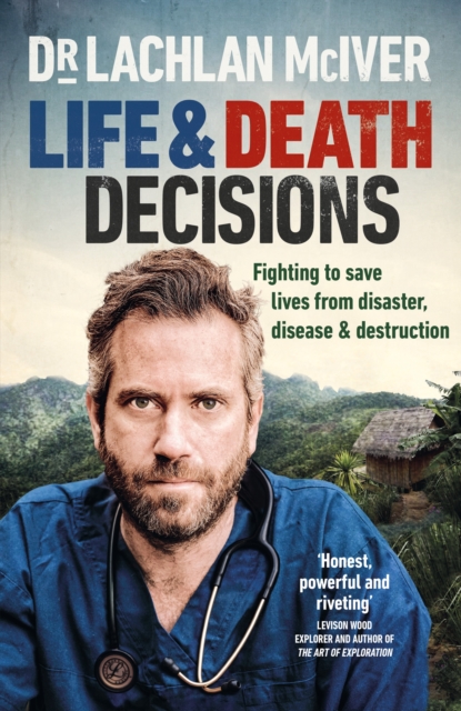 Life and Death Decisions : Fighting to save lives from disaster, disease and destruction, Hardback Book