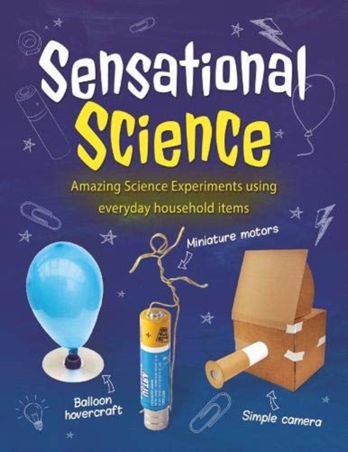 Sensational Science : Amazing Science Experiments using everyday household items, Hardback Book