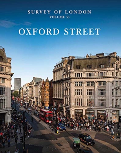 Survey of London: Oxford Street - Volume 53, Hardback Book