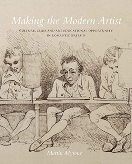 Making the Modern Artist : Culture, Class and Art-Educational Opportunity in Romantic Britain, Hardback Book
