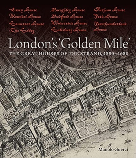 London's 'Golden Mile' : The Great Houses of the Strand, 1550-1650, Hardback Book