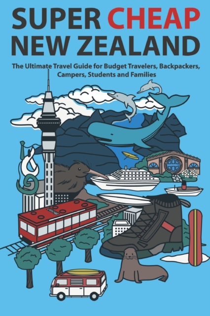 Super Cheap New Zealand : The Ultimate Travel Guide for Budget Travelers, Backpackers, Campers, Students and Families, Paperback / softback Book