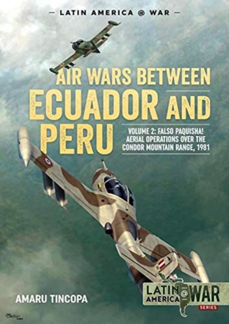 Air Wars Between Ecuador and Peru, Volume 2 : Falso Paquisha! Aerial Operations Over the Condor Mountain Range, 1981, Paperback / softback Book