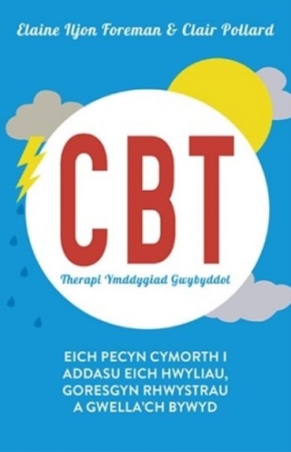 CBT Therapi Ymddygiad Gwybyddol : Eich pecyn cymorth i addasu eich hwyliau, goresgyn rhwystrau a gwella'ch bywyd, Paperback / softback Book