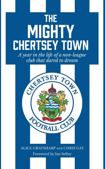 The Mighty Chertsey Town : A year in the life of a non-league club that dared to dream, Paperback / softback Book