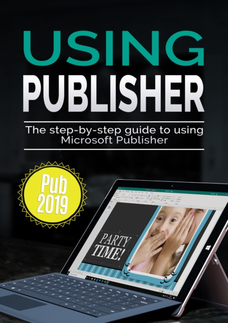 Using Publisher 2019 : The Step-by-step Guide to Using Microsoft Publisher 2019, EPUB eBook