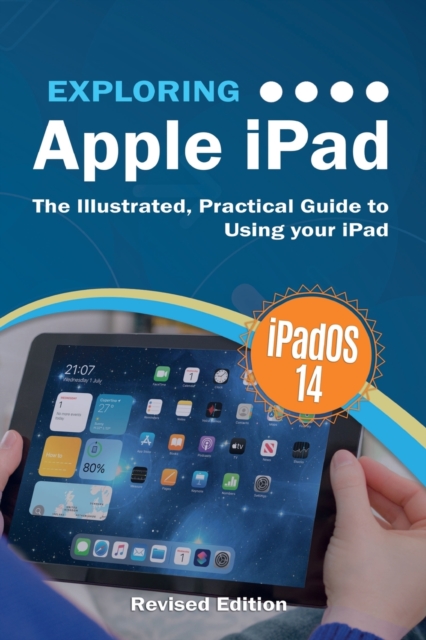Exploring Apple iPad : iPadOS 14 Edition: The Illustrated, Practical Guide to Using your iPad, Paperback / softback Book