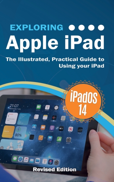 Exploring Apple iPad : iPadOS 14 Edition: The Illustrated, Practical Guide to Using your iPad, Hardback Book