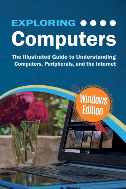 Exploring Computers : Windows Edition: The Illustrated, Practical Guide to Using Computers, Paperback / softback Book