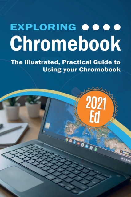 Exploring ChromeBook 2021 Edition : The Illustrated, Practical Guide to using Chromebook, Paperback / softback Book