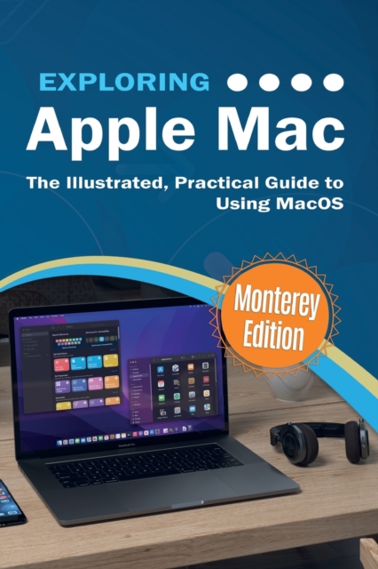 Exploring Apple Mac : Monterey Edition: The Illustrated, Practical Guide to Using MacOS, Paperback / softback Book