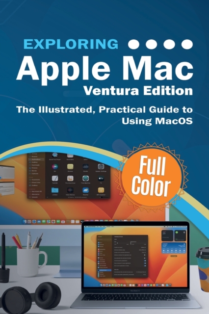 Exploring Apple Mac - Ventura Edition : The Illustrated, Practical Guide to Using MacOS, Paperback / softback Book