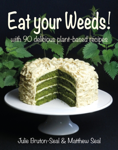 Eat your Weeds! : with 90 delicious plant-based recipes, Hardback Book