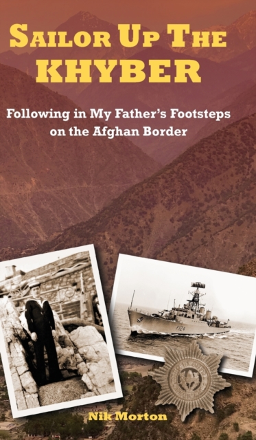 Sailor Up the Khyber : Following in My Father's Footsteps on the Afghan Border, Hardback Book