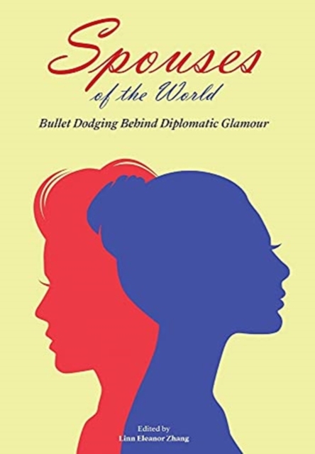 Spouses of the World : Bullet Dodging Behind Diplomatic Glamour, Hardback Book