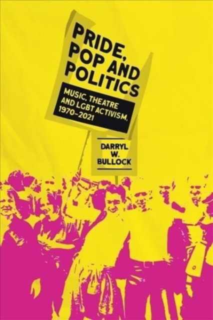 Pride, Pop and Politics : Music, Theatre and LGBT Activism, 1970-2022, Hardback Book