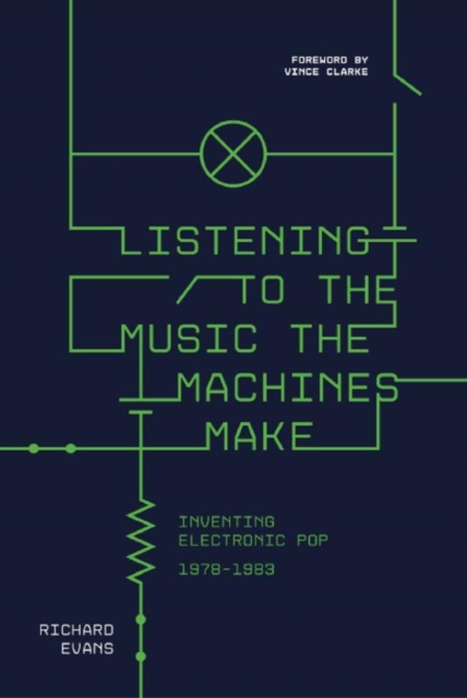 Listening to the Music the Machines Make : Inventing Electronic Pop 1978-1983, Hardback Book