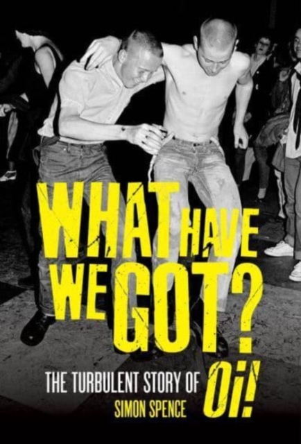 What Have We Got : The Turbulent Story of Oi, Paperback / softback Book
