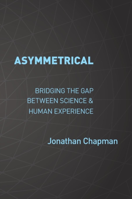 Asymmetrical : Bridging the gap between science & human experience, Paperback / softback Book