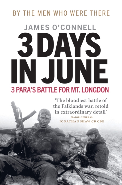 Three Days In June : The Incredible Minute-by-Minute Oral History of 3 Para's Deadly Falklands War Battle, Hardback Book
