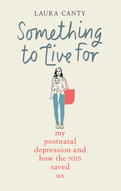 Something To Live For : My Post-Natal Depression and How the NHS Saved Us, Hardback Book