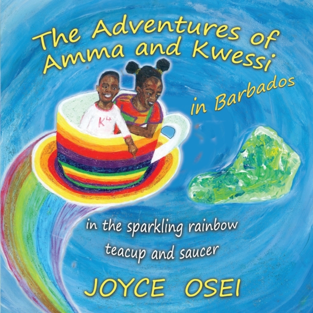 The Adventures of Amma and Kwessi - in Barbados : in the sparkling rainbow teacup and saucer, Paperback / softback Book