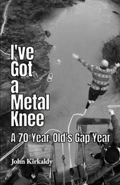I've Got a Metal Knee : A 70-Year-Old's Gap Year, Paperback / softback Book