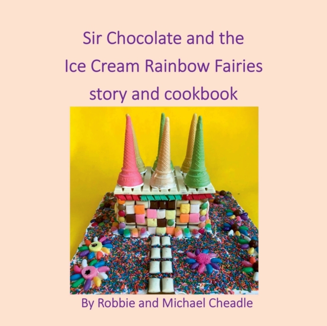 Sir Chocolate and the Ice Cream Rainbow Fairies story and cookbook, Paperback / softback Book