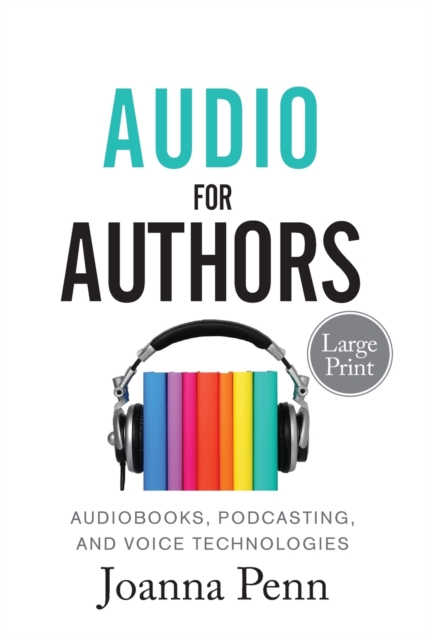 Audio For Authors Large Print : Audiobooks, Podcasting, And Voice Technologies, Paperback / softback Book