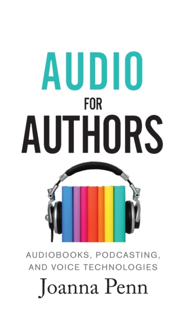 Audio For Authors : Audiobooks, Podcasting, And Voice Technologies, Hardback Book