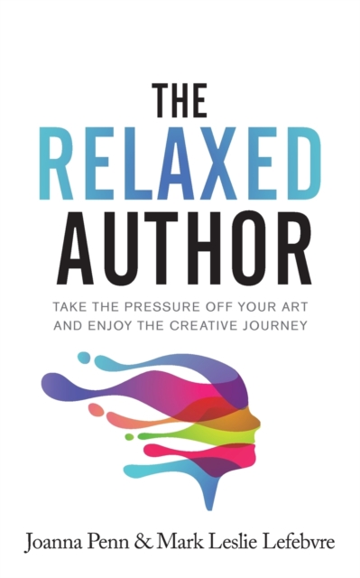 The Relaxed Author : Take the Pressure off Your Art and Enjoy the Creat, Paperback / softback Book