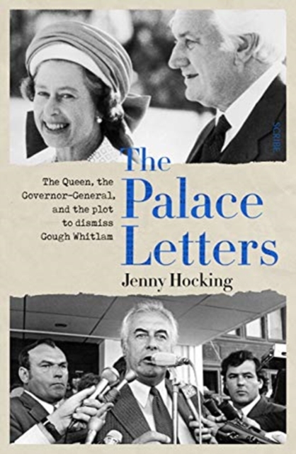 The Palace Letters : the Queen, the governor-general, and the plot to dismiss Gough Whitlam, Paperback / softback Book