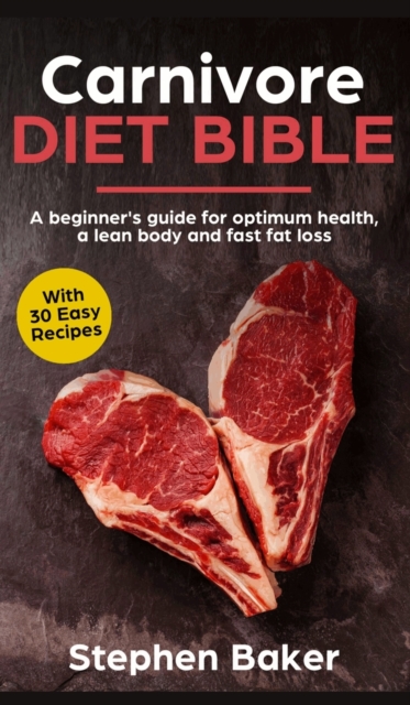 Carnivore Diet Bible : A Beginner's Guide For Optimum Health, A Lean Body And Fast Fat Loss, Paperback / softback Book