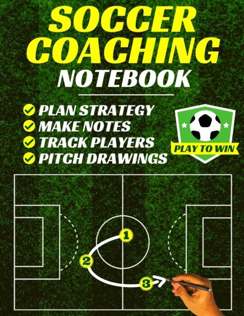 Soccer Coaching Notebook : Pitch Templates, Player Tracking & Game Notes (Soccer Coach Gifts), Paperback / softback Book