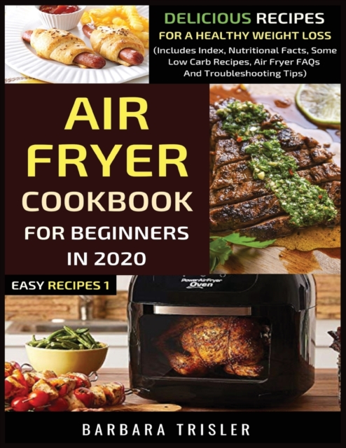 Air Fryer Cookbook For Beginners In 2020 : Delicious Recipes For A Healthy Weight Loss (Includes Index, Nutritional Facts, Some Low Carb Recipes, Air Fryer FAQs And Troubleshooting Tips), Paperback / softback Book