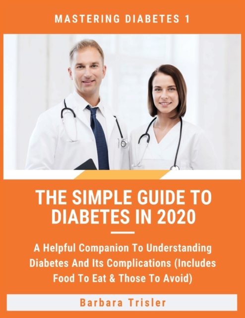 The Simple Guide To Diabetes In 2020 : A Helpful Companion To Understanding Diabetes And It's Complications (Includes Food To Eat & Those To Avoid), Paperback / softback Book