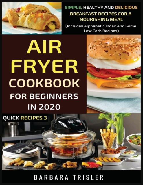 Air Fryer Cookbook For Beginners In 2020 : Simple, Healthy And Delicious Breakfast Recipes For A Nourishing Meal (Includes Alphabetic Index And Some Low Carb Recipes), Paperback / softback Book