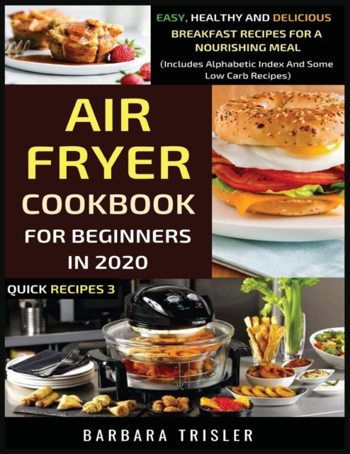 Air Fryer Cookbook For Beginners In 2020 : Easy, Healthy And Delicious Breakfast Recipes For A Nourishing Meal (Includes Alphabetic Index And Some Low Carb Recipes), Paperback / softback Book