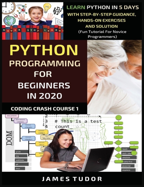 Python Programming For Beginners In 2020 : Learn Python In 5 Days with Step-By-Step Guidance, Hands-On Exercises And Solution - Fun Tutorial For Novice Programmers, Paperback / softback Book