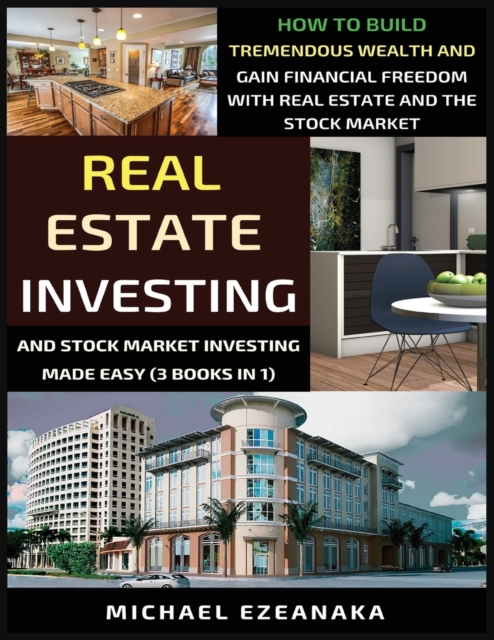 Real Estate Investing And Stock Market Investing Made Easy (3 Books In 1) : How To Build Tremendous Wealth And Gain Financial Freedom With Real Estate And The Stock Market, Paperback / softback Book