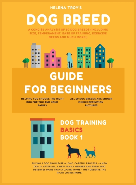 Dog Breed Guide For Beginners : A Concise Analysis Of 50 Dog Breeds (Including Size, Temperament, Ease of Training, Exercise Needs and Much More!), Hardback Book