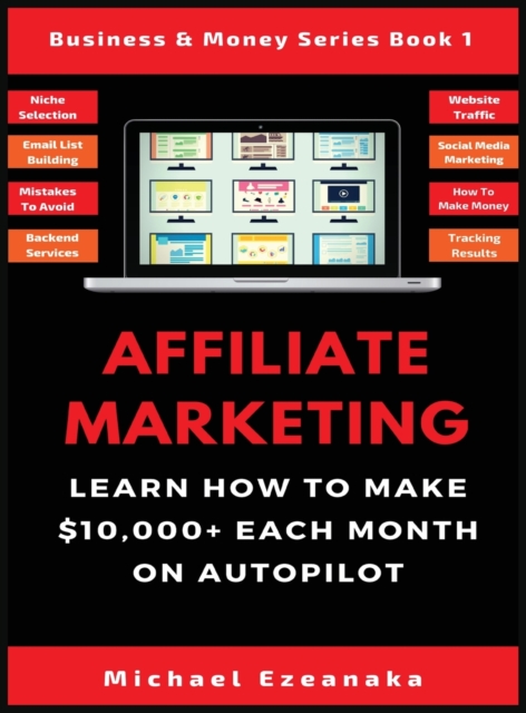 Affiliate Marketing : Learn How to Make $10,000+ Each Month on Autopilot., Hardback Book