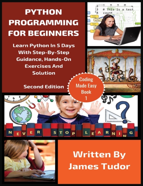 Python Programming For Beginners : Learn Python In 5 Days with Step-By-Step Guidance, Hands-On Exercises And Solution, Paperback / softback Book