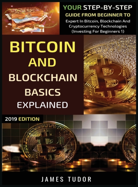 Bitcoin And Blockchain Basics Explained : Your Step-By-Step Guide From Beginner To Expert In Bitcoin, Blockchain And Cryptocurrency Technologies, Hardback Book