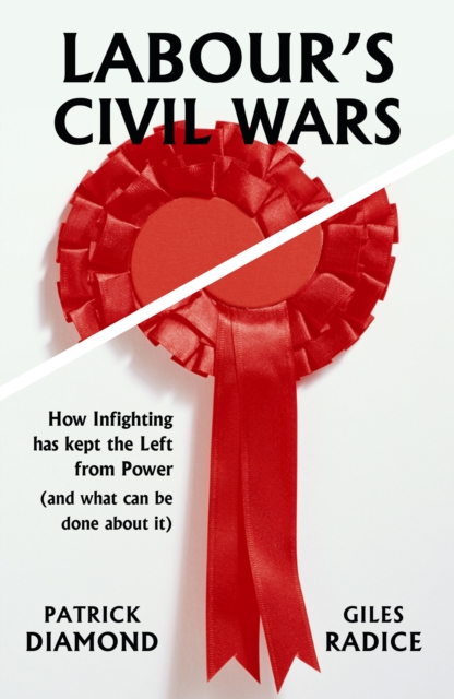 Labour's Civil Wars : How infighting has kept the left from power (and what can be done about it), Paperback / softback Book