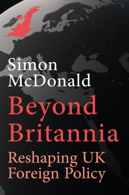 Beyond Britannia : Reshaping UK Foreign Policy, EPUB eBook
